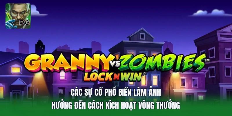 Các sự cố phổ biến làm ảnh hưởng đến cách kích hoạt vòng thưởng