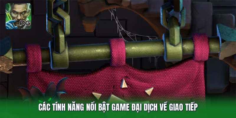 Các tính năng nổi bật game Đại Dịch về giao tiếp