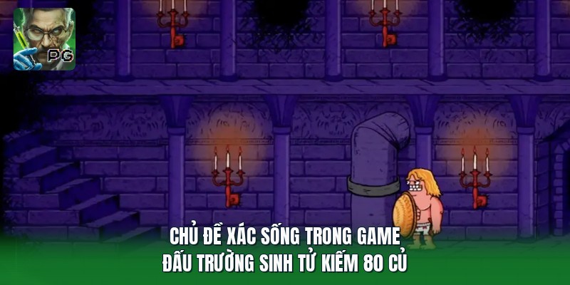 Chủ đề xác sống trong game | Đấu Trường Sinh Tử Kiếm 80 Củ