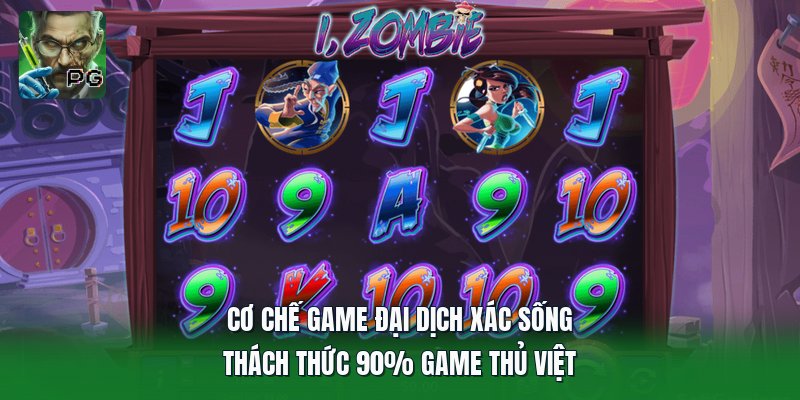 Cơ Chế Game Đại Dịch Xác Sống | Thách Thức 90% Game Thủ Việt