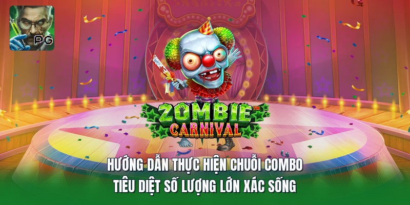 Hướng dẫn thực hiện chuỗi combo tiêu diệt số lượng lớn xác sống