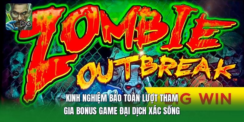 Kinh nghiệm bảo toàn lượt tham gia bonus game Đại Dịch Xác Sống