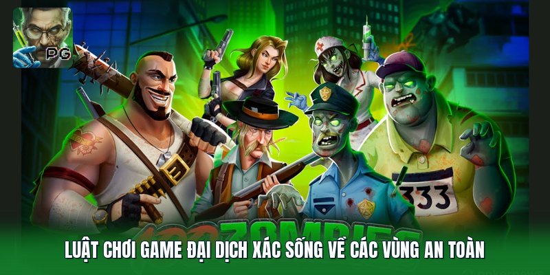 Luật chơi game Đại Dịch Xác Sống về các vùng an toàn