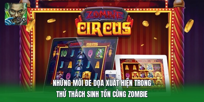 Những mối đe dọa xuất hiện trong thử thách sinh tồn cùng zombie