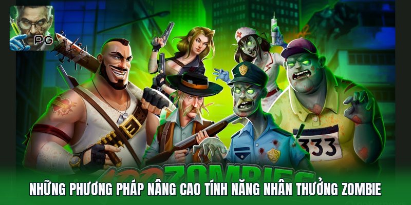 Những phương pháp nâng cao tính năng nhân thưởng zombie