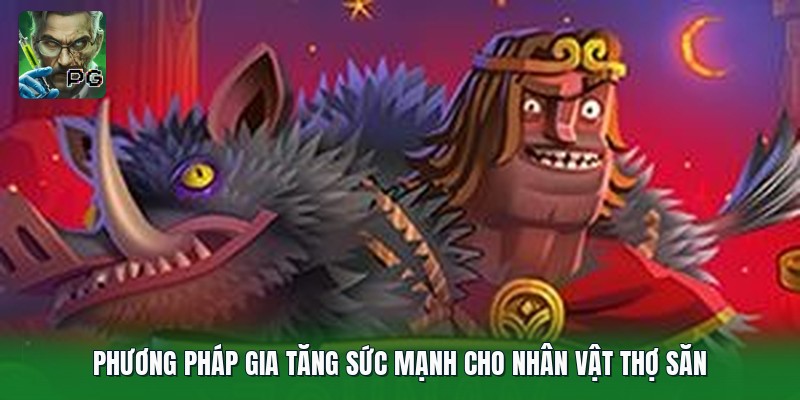Phương pháp gia tăng sức mạnh cho nhân vật thợ săn