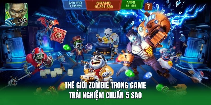 Thế Giới Zombie Trong Game | Trải Nghiệm Chuẩn 5 Sao
