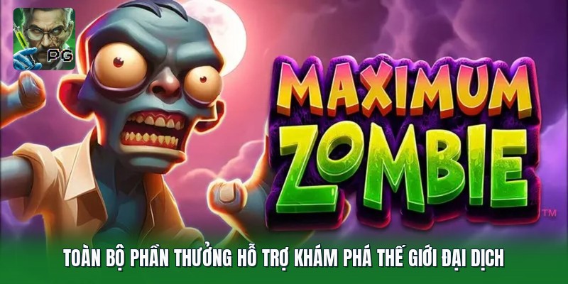 Toàn bộ phần thưởng hỗ trợ khám phá thế giới đại dịch