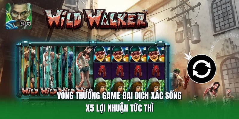Vòng Thưởng Game Đại Dịch Xác Sống | X5 Lợi Nhuận Tức Thì
